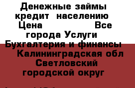 Денежные займы (кредит) населению › Цена ­ 1 500 000 - Все города Услуги » Бухгалтерия и финансы   . Калининградская обл.,Светловский городской округ 